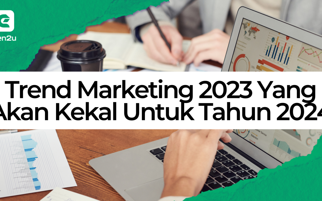 Marketing Trend 2023 Yang Kekal Untuk Tahun 2024